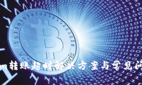 Tokenim转账超时解决方案与常见问题分析