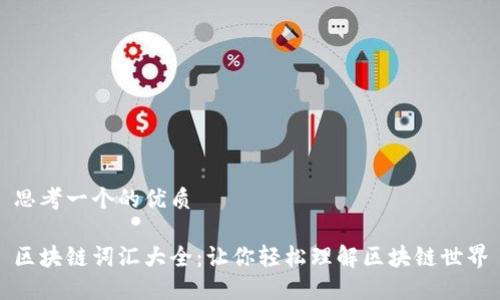 思考一个的优质

区块链词汇大全：让你轻松理解区块链世界