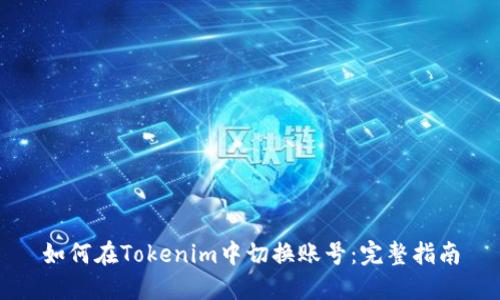 如何在Tokenim中切换账号:完整指南