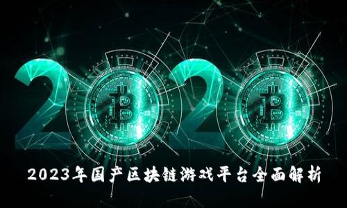 2023年国产区块链游戏平台全面解析