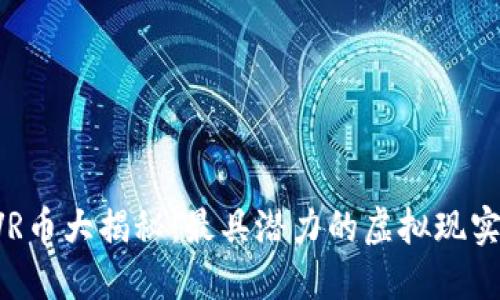 区块链VR币大揭秘:最具潜力的虚拟现实数字货币