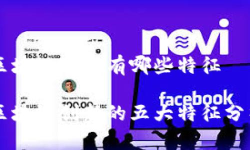 区块链创新有哪些特征
区块链创新的五大特征分析