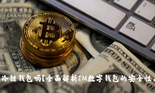 可能的
IM是冷链钱包吗?全面解析IM数字钱包的安全性与功能