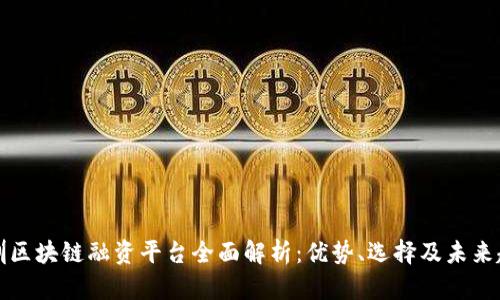 深圳区块链融资平台全面解析:优势、选择及未来趋势