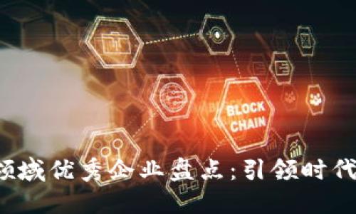 2023年区块链领域优秀企业盘点:引领时代潮流的技术创新