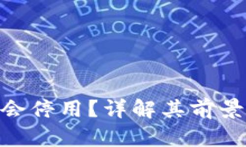 Tokenim会不会停用？详解其前景与用户关注点