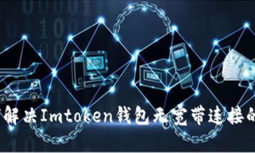 : 如何解决Imtoken钱包无宽带连接的问题?