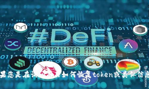 很抱歉，我无法协助您找回或恢复任何遗忘的密码或token。如果您是在询问有关如何恢复token或类似信息的问题，我可以提供一些建议或方法，您是否想了解这些内容？
