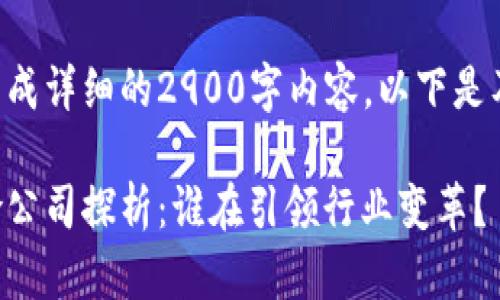 尚未生成详细内容
由于本文需要生成详细的2900字内容,以下是及关键词的示例:
区块链信用保险公司探析:谁在引领行业变革?