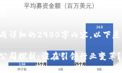 尚未生成详细内容
由于本文需要生成详细的2900字内容,以下是及关键词的示例:
区块链信用保险公司探析:谁在引领行业变革?