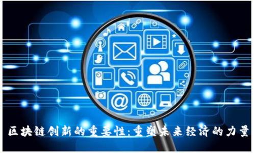 区块链创新的重要性:重塑未来经济的力量