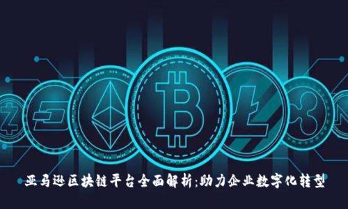 亚马逊区块链平台全面解析:助力企业数字化转型