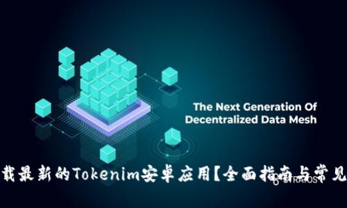: 如何下载最新的Tokenim安卓应用?全面指南与常见问题解答
