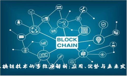 区块链技术的多维度解析:应用、优势与未来发展