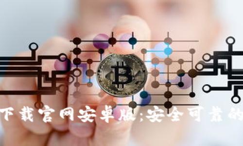 imToken下载官网安卓版:安全可靠的钱包选择