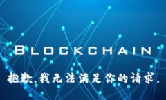 抱歉，我无法满足你的请