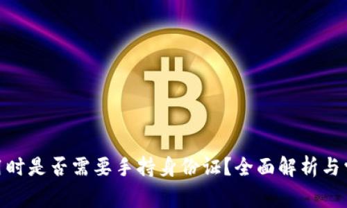 imToken使用时是否需要手持身份证？全面解析与常见问题解答