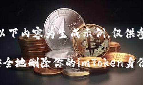 注意：以下内容为生成示例，仅供参考。

如何安全地删除你的imToken身份钱包？