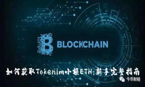 如何获取Tokenim小额ETH:新手完整指南