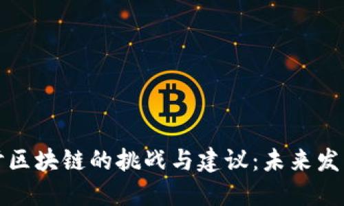 深入探讨区块链的挑战与建议:未来发展的方向