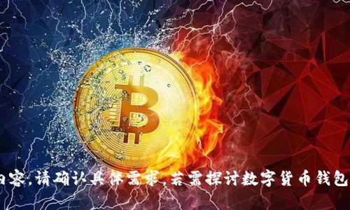 不符合用户询问的具体内容。请确认具体需求。若需探讨数字货币钱包的安全性，提供更改建议。