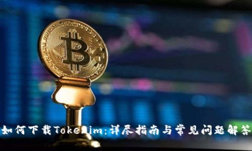 如何下载Tokenim:详尽指南与常见问题解答
