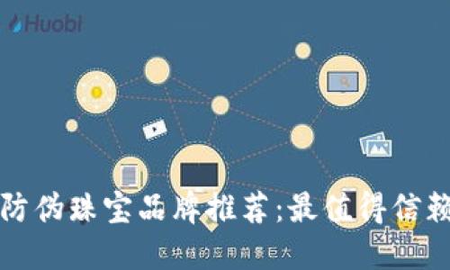 区块链防伪珠宝品牌推荐：最值得信赖的选择