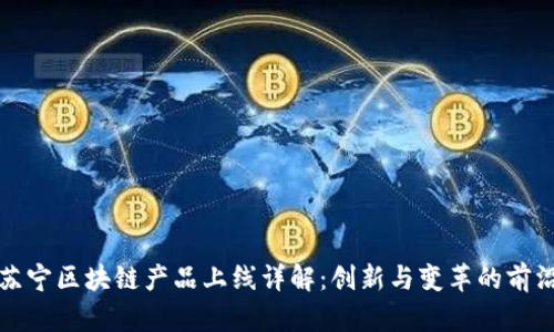 苏宁区块链产品上线详解:创新与变革的前沿