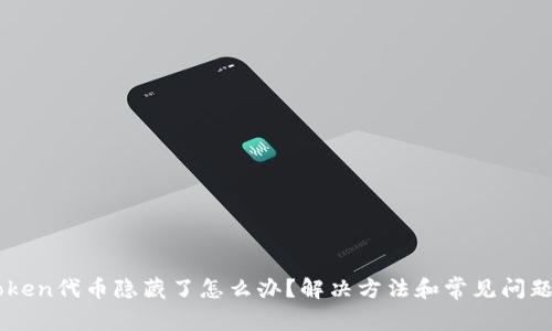imToken代币隐藏了怎么办?解决方法和常见问题解析