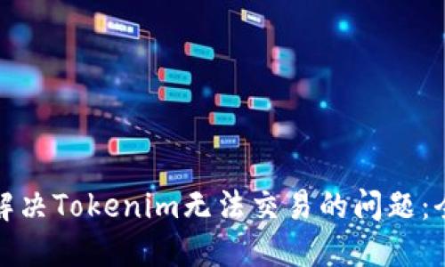 : 如何解决Tokenim无法交易的问题:全面指南