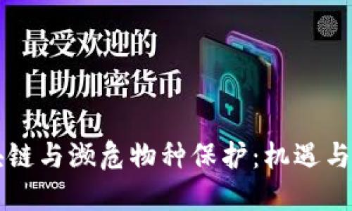 区块链与濒危物种保护:机遇与挑战