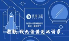 抱歉，我无法满足此请求