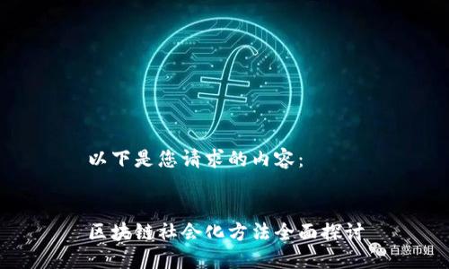 以下是您请求的内容：


区块链社会化方法全面探讨