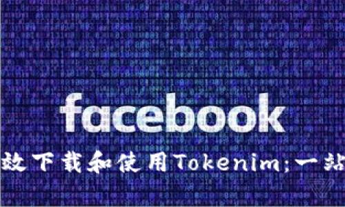 如何有效下载和使用Tokenim:一站式指南
