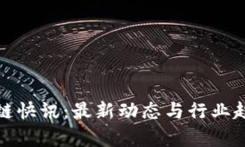 : 区块链快讯:最新动态与行业趋势解析