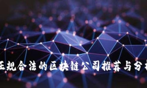 正规合法的区块链公司推荐与分析