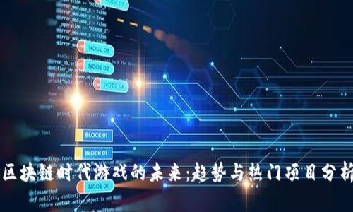 区块链时代游戏的未来:趋势与热门项目分析