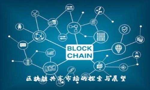 区块链共享市场的探索与展望