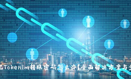 忘记Tokenim转账密码怎么办?全面解决方案与步骤