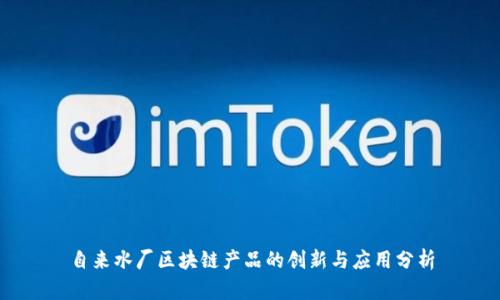 自来水厂区块链产品的创新与应用分析