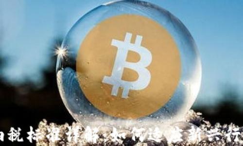 区块链企业纳税标准详解:如何适应新兴行业的税收政策