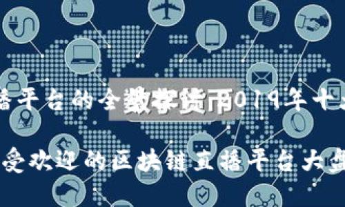 区块链直播平台的全景探讨:2019年十大热门平台
2019年最受欢迎的区块链直播平台大盘点