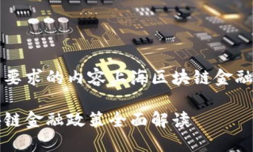 下面是您要求的内容上海区块链金融政策详解
上海区块链金融政策全面解读