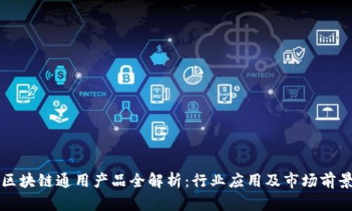 区块链通用产品全解析:行业应用及市场前景