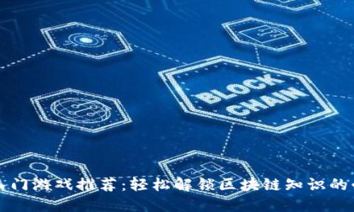 区块链入门游戏推荐:轻松解锁区块链知识的必玩游戏