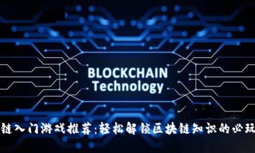区块链入门游戏推荐:轻松解锁区块链知识的必玩游戏