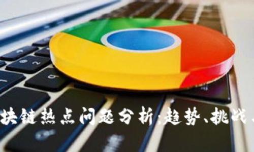 2023年区块链热点问题分析:趋势、挑战与未来展望