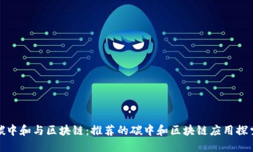 碳中和与区块链:推荐的碳中和区块链应用探索