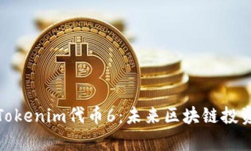 深入解析Tokenim代币6:未来区块链投资的新机遇