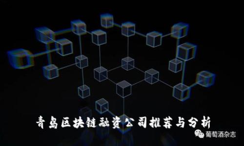 青岛区块链融资公司推荐与分析
